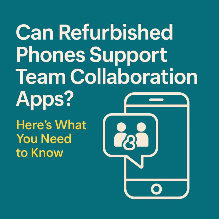 Can Refurbished Phones Support Team Collaboration Apps Here’s What You Need to Know