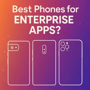 Which Phone Offers the Best Enterprise App Support in 2025?