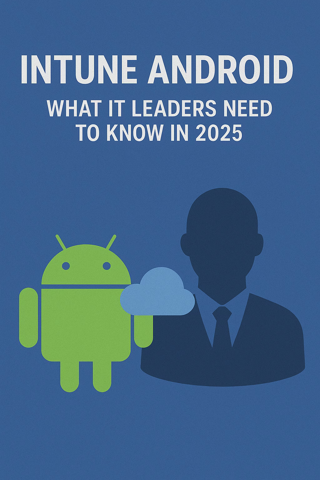 Intune Android What IT Leaders Need to Know in 2025
